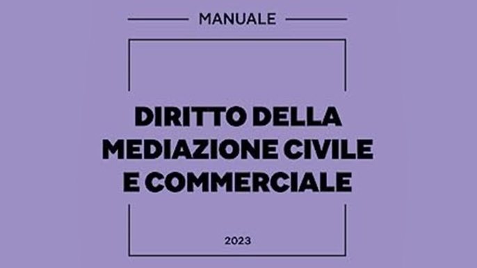 Il Manuale 2023 del Diritto della Mediazione Civile e Commerciale